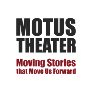 Motus Theater's logo which reads "Motus Theater - Moving Stories that Move Us Forward"